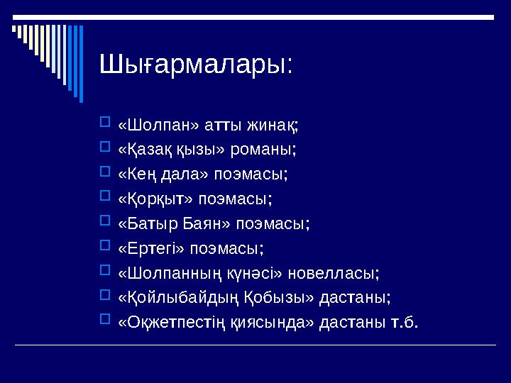 Шығармалары: «Шолпан» атты жинақ; «Қазақ қызы» романы; «Кең дала» поэмасы; «Қорқыт» поэмасы; «Батыр Баян» поэмасы; «Ерт