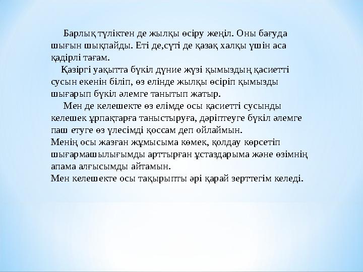 Барлық түліктен де жылқы өсіру жеңіл. Оны бағуда шығын шықпайды. Еті де,сүті де қазақ халқы үшін аса қадірлі тағам.