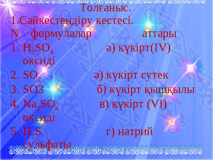 Толғаныс. 1.Сәйкестендіру кестесі. N формулалар аттары 1. H 2 SO 4 а) күкірт(І V ) окси