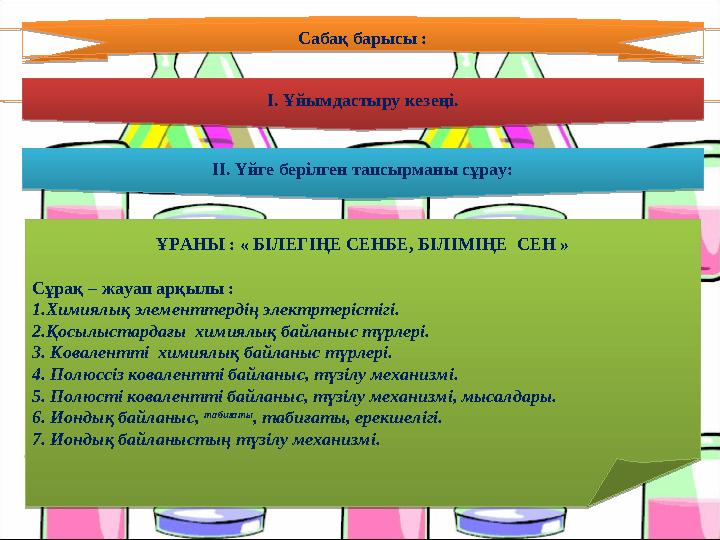 ҰРАНЫ : « БІЛЕГІҢЕ СЕНБЕ, БІЛІМІҢЕ СЕН » Сұрақ – жауап арқылы : 1.Химиялық элементтердің электртерістігі. 2.Қосылыстардағы хим