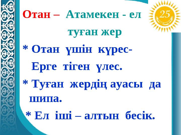 Отан – Атамекен - ел туған жер * Отан үшін күрес- Ерге тіген үлес. * Туған жердің ауасы да шипа. * Ел