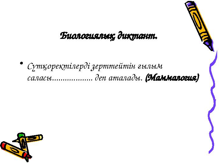 Биологиялық диктант. • Сүтқоректілерді зерттейтін ғылым саласы................... деп аталады. (Маммалогия)