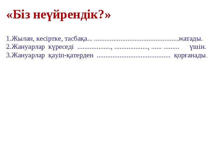 «Біз неүйрендік?» 1.Жылан, кесіртке, тасбақа... ................................................жатады. 2.Жануарлар күреседі