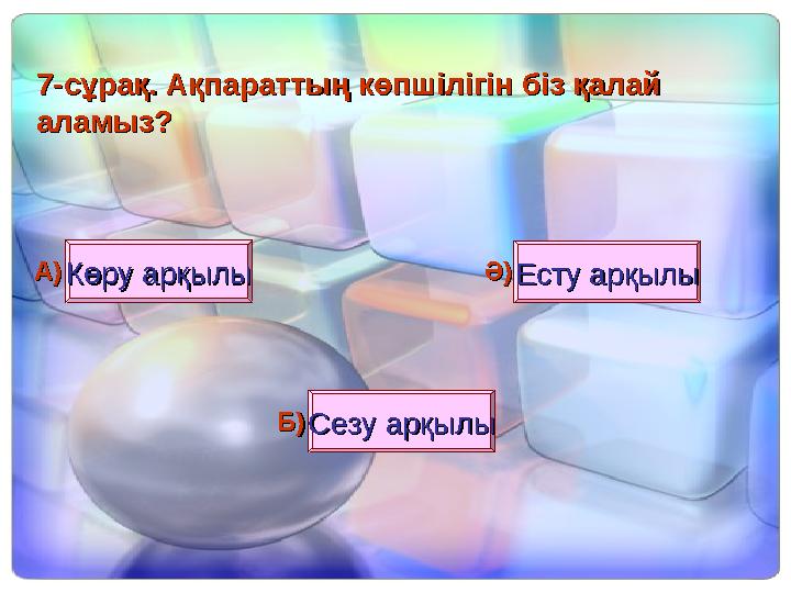 77--сұрақ. Ақпараттың көпшілігін біз қалай сұрақ. Ақпараттың көпшілігін біз қалай аламыз? аламыз? Көру арқылыКөру арқылы Есту