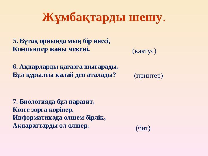 Жұмбақтарды шешу. 5. Бұтақ орнында мың бір инесі, Компьютер жаны мекені. 6. Ақпарларды қағазға шығарады, Бұл құрылғы қалай деп