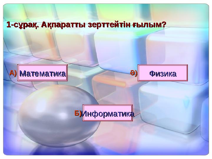 11--сұрақ. Ақпаратты зерттейтін ғылым?сұрақ. Ақпаратты зерттейтін ғылым? МатематикаМатематика ФизикаФизика ИнформатикаИнформатик