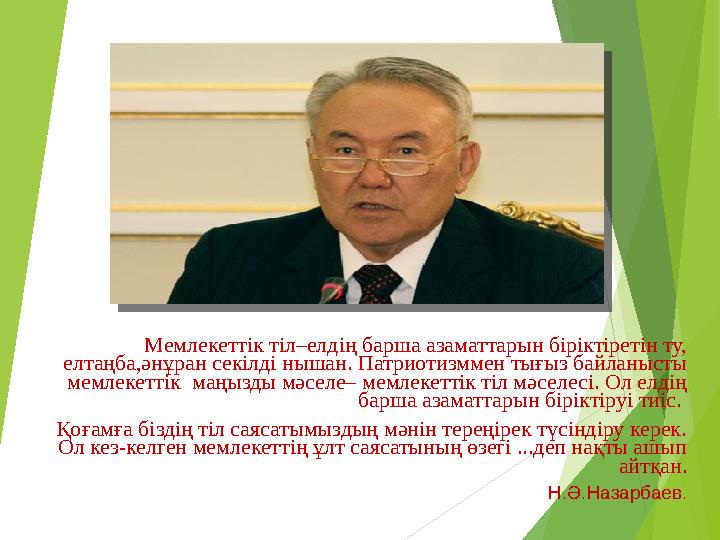 Мемлекеттік тіл–елдің барша азаматтарын біріктіретін ту, елтаңба,әнұран секілді нышан. Патриотизммен тығыз байланысты