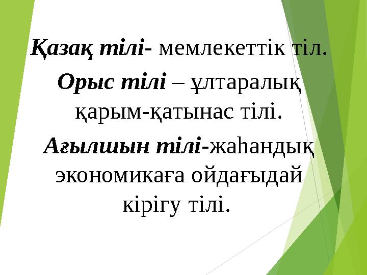 Қазақ тілі- мемлекеттік тіл. Орыс тілі – ұлтаралық қарым-қатынас тілі. Ағылшын тілі-жаһандық экономикаға ойдағыдай кі