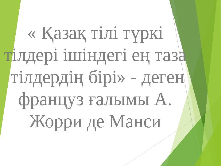 « Қазақ тілі түркі тілдері ішіндегі ең таза тілдердің бірі» - деген француз ғалымы А. Жорри де Манси