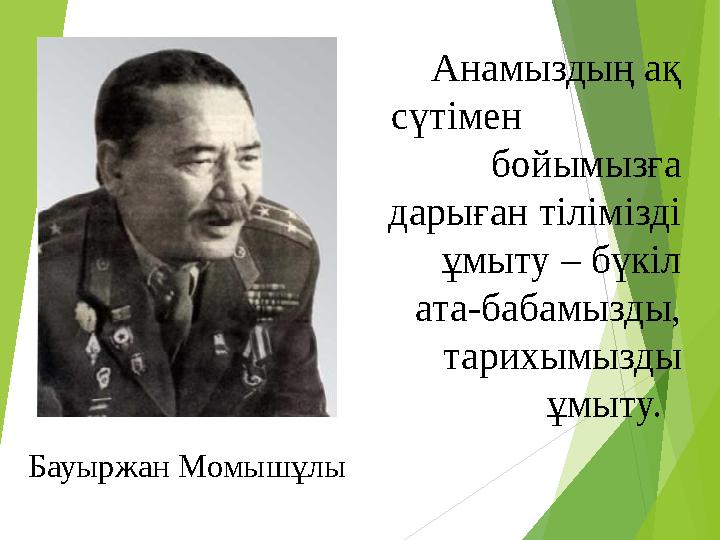 Анамыздың ақ сүтімен бойымызға дарыған тілімізді ұмыту – бүкіл ата-бабамызды, тарихымызды ұмыту.