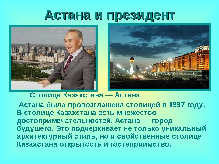 Астана и президентАстана и президент Столица Казахстана — Астана. Астана была провозглашена столицей в 1997 году.