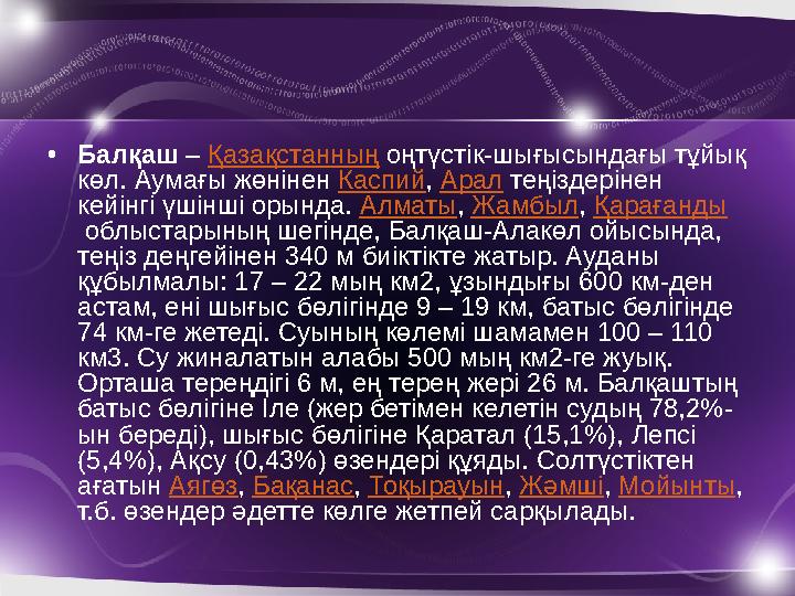 •Балқаш – Қазақстанның оңтүстік-шығысындағы тұйық көл. Аумағы жөнінен Каспий, Арал теңіздерінен кейінгі үшінші орында. Алматы,