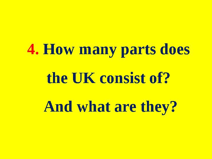 4. How many parts does the UK consist of? And what are they?