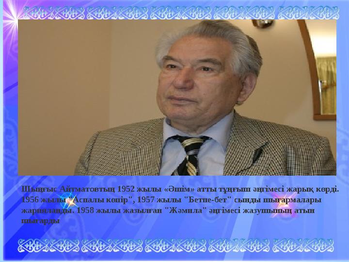 Шыңғыс Айтматовтың 1952 жылы «Әшім» атты тұңғыш әңгімесі жарық көрді. 1956 жылы "Аспалы көпір", 1957 жылы "Бетпе-бет" сынды шығ