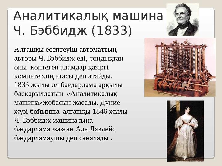 Аналитикалық машина Ч. Бэббидж ( 1833 ) Алғашқы есептеуіш автоматтың авторы Ч. Бэббидж еді, сондықтан оны көптеген адамдар қ