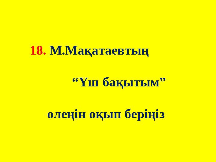 18. М.Мақатаевтың “Үш бақытым” өлеңін оқып беріңіз