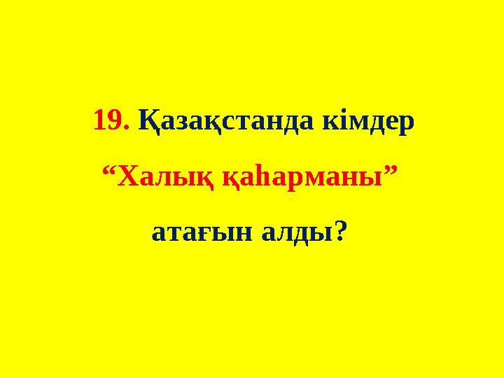 19. Қазақстанда кімдер “Халық қаһарманы” атағын алды?