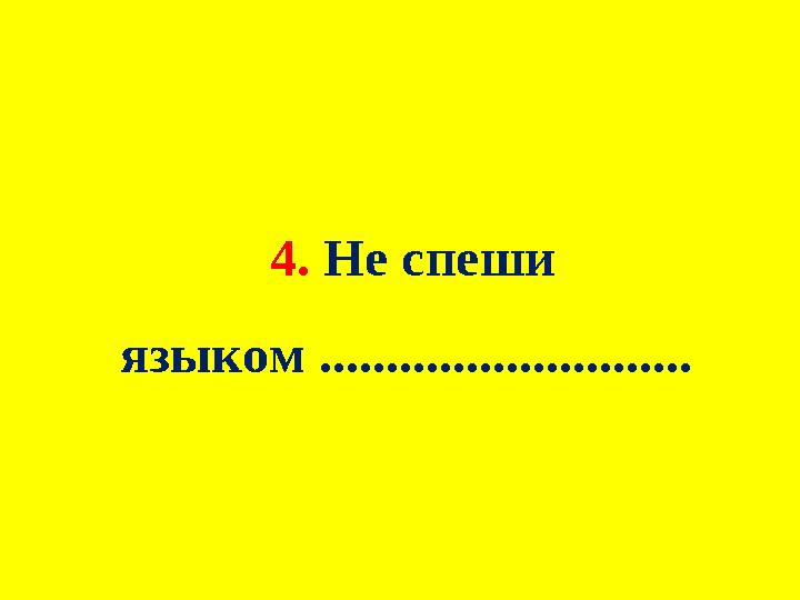 4. Не спеши языком ............................