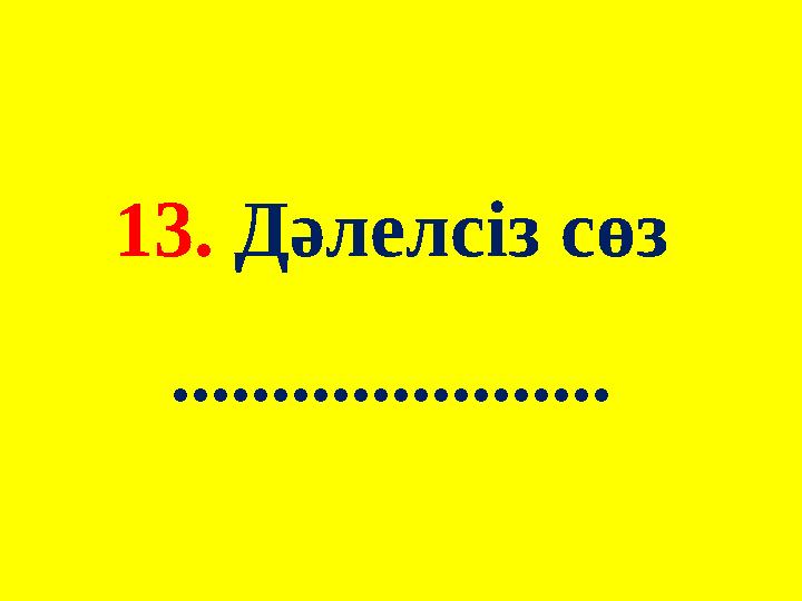 13. Дәлелсіз сөз ......................