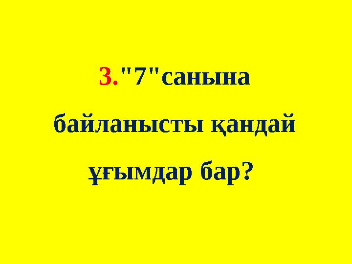 3. "7"санына байланысты қандай ұғымдар бар?