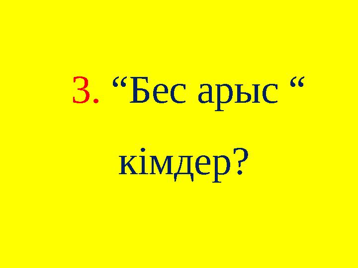 3. “Бес арыс “ кімдер?