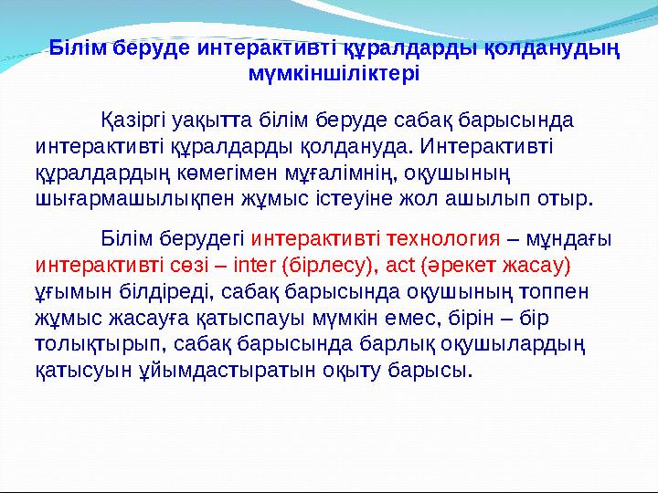 Білім беруде интерактивті құралдарды қолданудың мүмкіншіліктері Қазіргі уақытта білім беруде сабақ барысында интерактивті құра