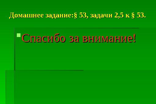 Домашнее задание:§ 53, задачи 2,5 к § 53.Домашнее задание:§ 53, задачи 2,5 к § 53. Спасибо за внимание!Спасибо за внимание!