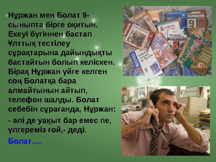 Н ұржан мен Болат 9- сыныпта б ірге оқитын . Екеуі б ү г іннен бастап Ұлттық тестілеу с ұрақтарына дайындықты