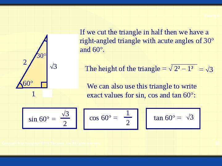 Copyright © by Houghton Mifflin Company, Inc. All rights reserved. 10 Example 2 60° 30° 1 If we cut the triangle in half then we