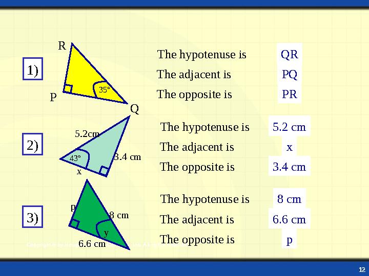 Copyright © by Houghton Mifflin Company, Inc. All rights reserved. 12 The hypotenuse is The adjacent is The opposite is The hypo