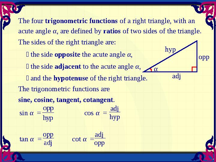 3 The four trigonometric functions of a right triangle, with an acute angle α, are defined by ratios of two sides of the triang