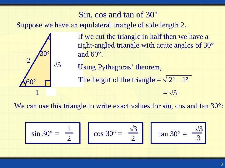 8 Suppose we have an equilateral triangle of side length 2. We can use this triangle to write exact values for sin, cos and tan