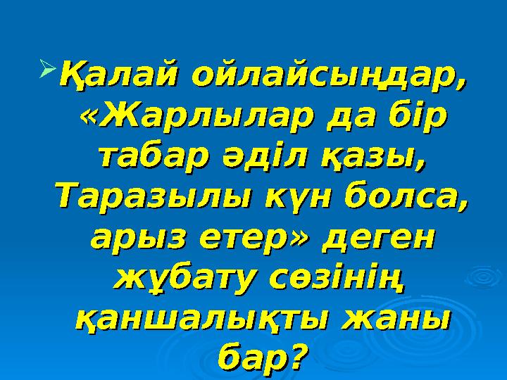  Қалай ойлайсыңдар, Қалай ойлайсыңдар, «Жарлылар да бір «Жарлылар да бір табар әділ қазы, табар әділ қазы, Таразылы күн болс