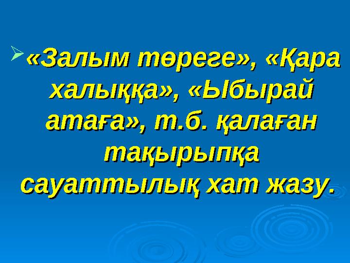  «Залым төреге», «Қара «Залым төреге», «Қара халыққа», «Ыбырай халыққа», «Ыбырай атаға», т.б. қалаған атаға», т.б. қалаған т