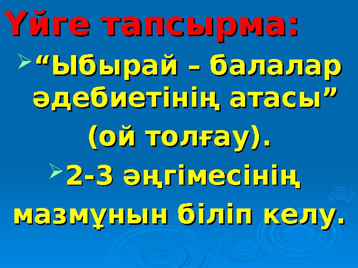 Үйге тапсырма:Үйге тапсырма:  ““ Ыбырай – балалар Ыбырай – балалар әдебиетінің атасы”әдебиетінің атасы” (ой толғау).(ой толғау