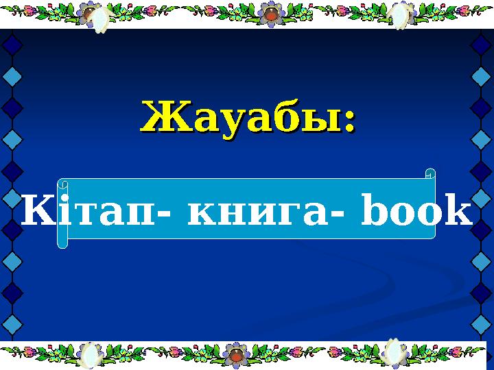 Жауабы:Жауабы: Кітап- книга- book