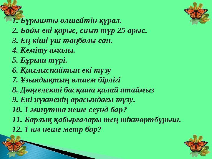 1. Бұрышты өлшейтін құрал. 2. Бойы екі қарыс, сиып тұр 25 арыс. 3. Ең кіші үш таңбалы сан. 4. Кеміту амалы. 5. Бұрыш түрі. 6.