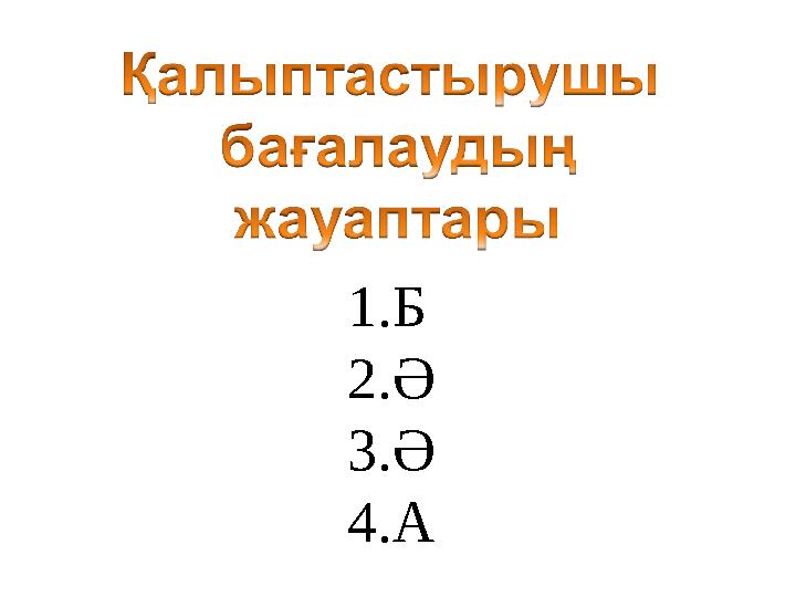 1.Б 2.Ә 3.Ә 4.А