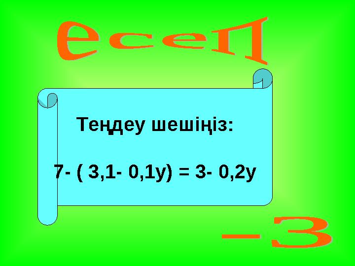 Теңдеу шешіңіз: 7- ( 3 ,1- 0,1y) = 3- 0,2y