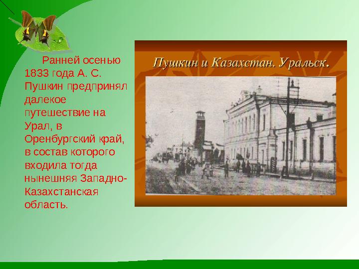 Ранней осенью 1833 года А. С. Пушкин предпринял далекое путешествие на Урал, в Оренбургский край, в состав котор