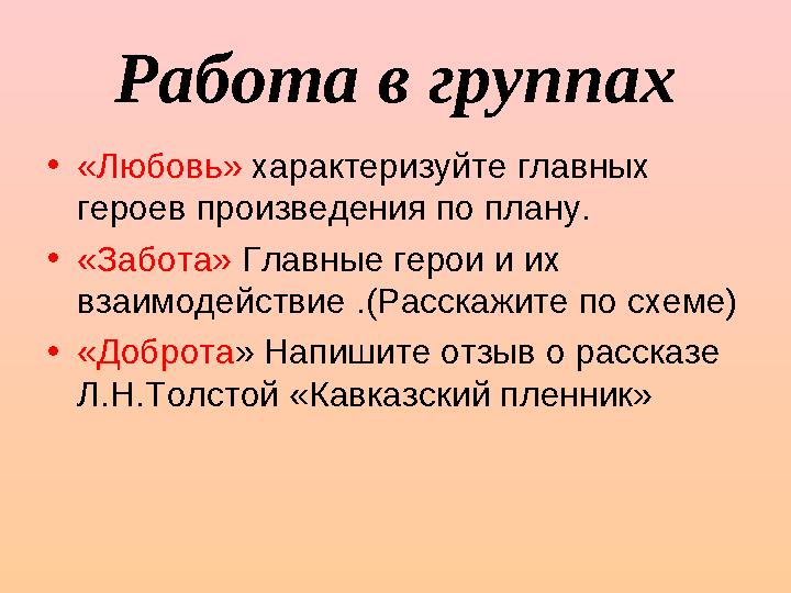 Работа в группах • «Любовь» характеризуйте главных героев произведения по плану. • «Забота» Главные герои и их взаимодействи