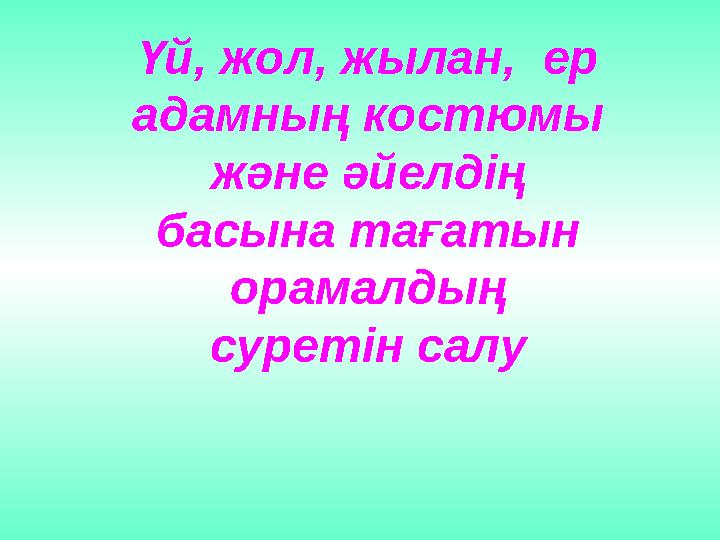 Үй, жол, жылан, ер адамның костюмы және әйелдің басына тағатын орамалдың суретін салу