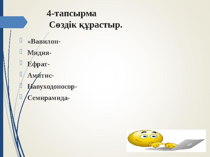 4-тапсырма Сөздік құрастыр.  «Вавилон-  Мидия-  Ефрат-  Амитис-  Навуходоносор-  Семирамида-