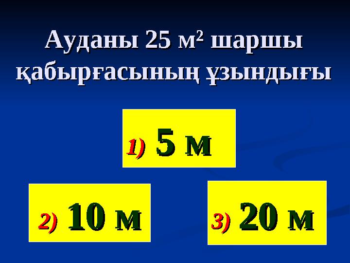 Ауданы 25 мАуданы 25 м ²² шаршы шаршы қабырғасының ұзындығықабырғасының ұзындығы 2)2) 10 м10 м 3)3) 20 м20 м1)1) 5 м