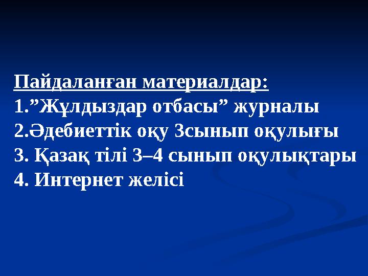 Пайдаланған материалдар: 1 .”Жұлдыздар отбасы” журналы 2 .Әдебиеттік оқу 3сынып оқулығы 3 . Қазақ тілі 3–4 сынып оқулықтары