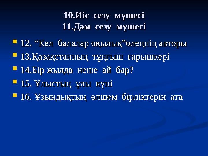 10.Иіс сезу мүшесі10.Иіс сезу мүшесі 11.Дәм сезу мүшесі11.Дәм сезу мүшесі  12. “Кел балалар оқылық”өлеңнің авторы 12.