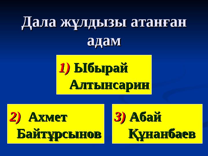 Дала жұлдызы атанған Дала жұлдызы атанған адамадам 1)1) Ыбырай Ыбырай АлтынсаринАлтынсарин 2)2) АхметАхмет