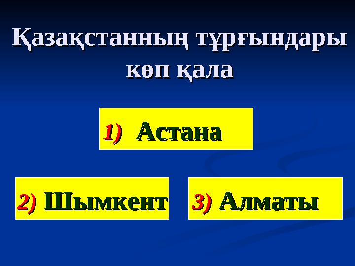 Қазақстанның тұрғындарыҚазақстанның тұрғындары көп қалакөп қала 1)1) АстанаАстана 2)2) ШымкентШымкент 3)3) АлматыАлма