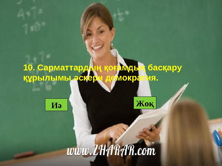 Жоқ Иә10. Сарматтардың қоғамдық басқару құрылымы әскери демократия.