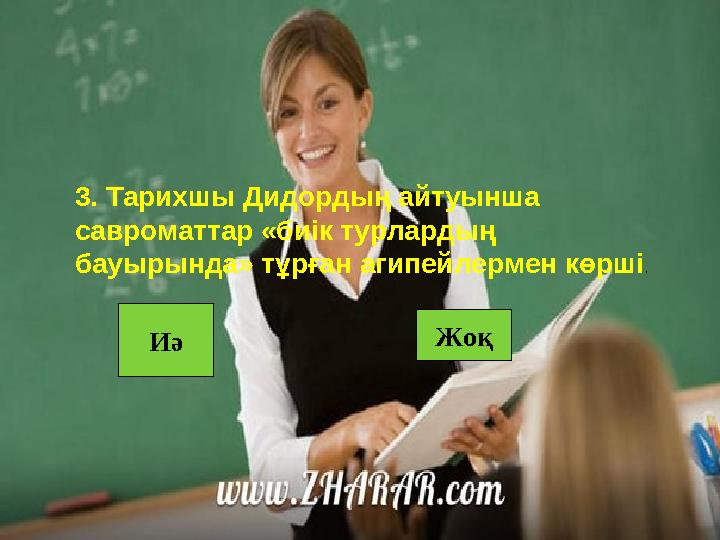 Иә Жоқ 3. Тарихшы Дидордың айтуынша савроматтар «биік турлардың бауырында» тұрған агипейлермен көрші .